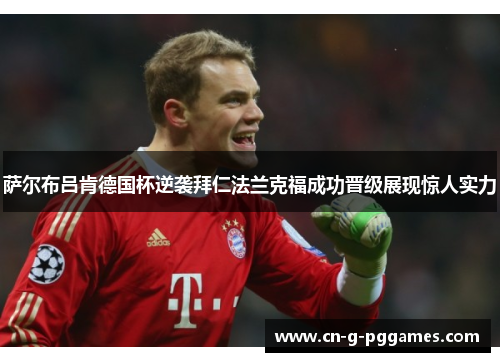 萨尔布吕肯德国杯逆袭拜仁法兰克福成功晋级展现惊人实力